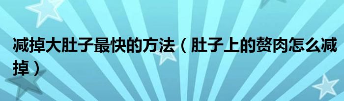 減掉大肚子最快的方法（肚子上的贅肉怎么減掉）