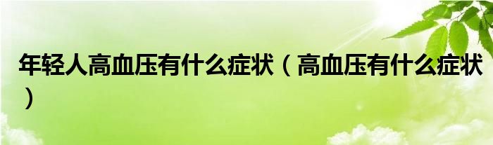 年輕人高血壓有什么癥狀（高血壓有什么癥狀）