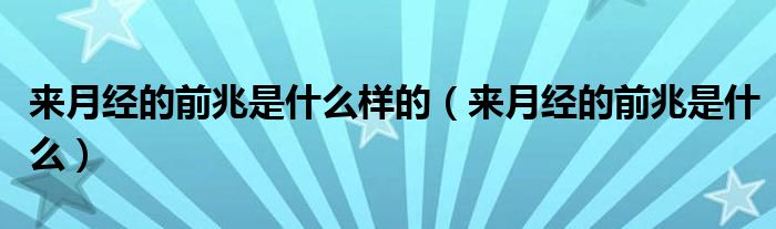 來月經(jīng)的前兆是什么樣的（來月經(jīng)的前兆是什么）