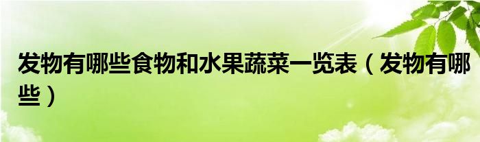 發(fā)物有哪些食物和水果蔬菜一覽表（發(fā)物有哪些）