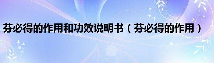 芬必得的作用和功效說明書（芬必得的作用）