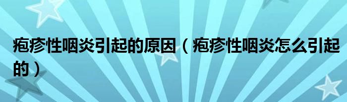 皰疹性咽炎引起的原因（皰疹性咽炎怎么引起的）