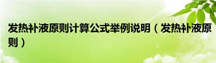 發(fā)熱補(bǔ)液原則計(jì)算公式舉例說(shuō)明（發(fā)熱補(bǔ)液原則）