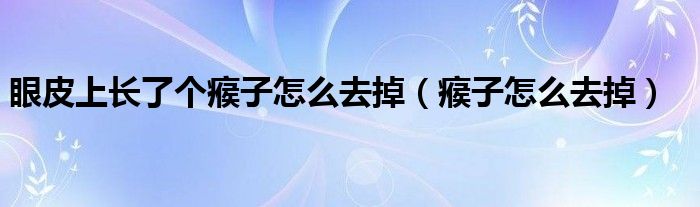 眼皮上長(zhǎng)了個(gè)瘊子怎么去掉（瘊子怎么去掉）