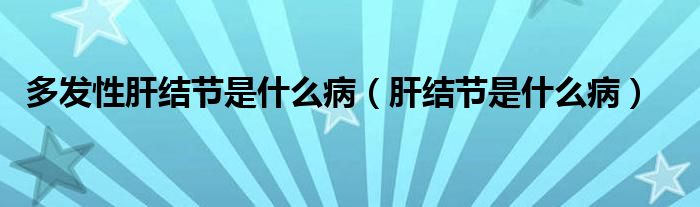 多發(fā)性肝結(jié)節(jié)是什么病（肝結(jié)節(jié)是什么?。?class='thumb lazy' /></a>
		    <header>
		<h2><a  href=