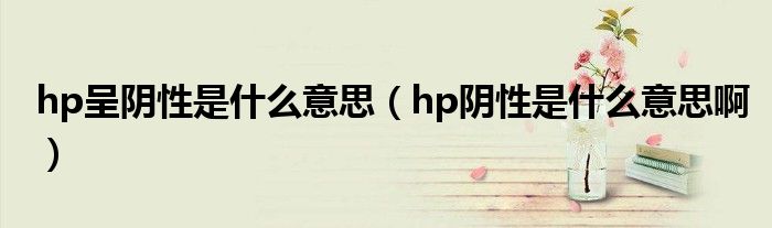 hp呈陰性是什么意思（hp陰性是什么意思?。?class='thumb lazy' /></a>
		    <header>
		<h2><a  href=