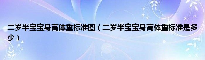 二歲半寶寶身高體重標(biāo)準(zhǔn)圖（二歲半寶寶身高體重標(biāo)準(zhǔn)是多少）