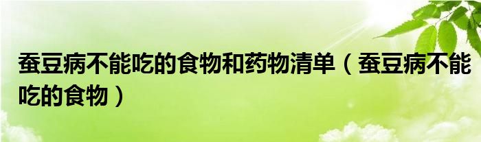 蠶豆病不能吃的食物和藥物清單（蠶豆病不能吃的食物）