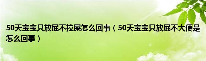 50天寶寶只放屁不拉屎怎么回事（50天寶寶只放屁不大便是怎么回事）