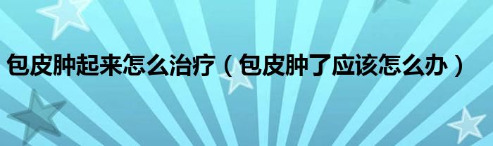 包皮腫起來怎么治療（包皮腫了應(yīng)該怎么辦）