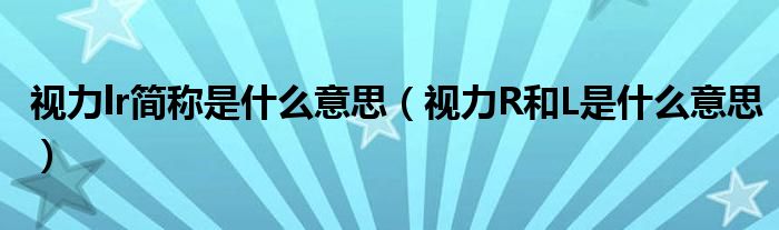 視力lr簡稱是什么意思（視力R和L是什么意思）