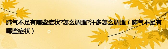 肺氣不足有哪些癥狀?怎么調理?汗多怎么調理（肺氣不足有哪些癥狀）