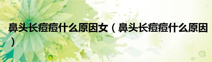 鼻頭長(zhǎng)痘痘什么原因女（鼻頭長(zhǎng)痘痘什么原因）