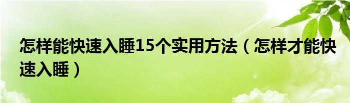 怎樣能快速入睡15個實(shí)用方法（怎樣才能快速入睡）