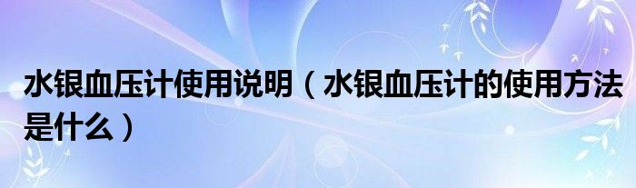 水銀血壓計使用說明（水銀血壓計的使用方法是什么）