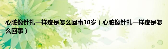 心臟像針扎一樣疼是怎么回事10歲（心臟像針扎一樣疼是怎么回事）