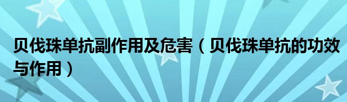 貝伐珠單抗副作用及危害（貝伐珠單抗的功效與作用）