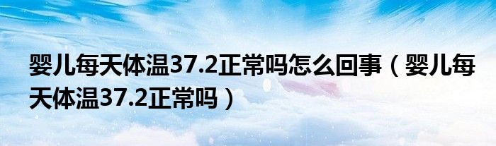 嬰兒每天體溫37.2正常嗎怎么回事（嬰兒每天體溫37.2正常嗎）