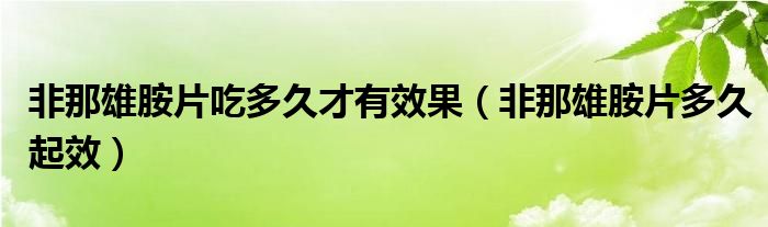 非那雄胺片吃多久才有效果（非那雄胺片多久起效）