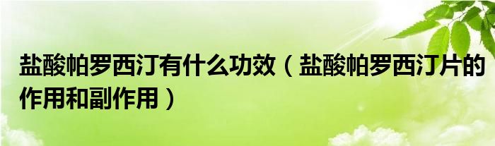 鹽酸帕羅西汀有什么功效（鹽酸帕羅西汀片的作用和副作用）