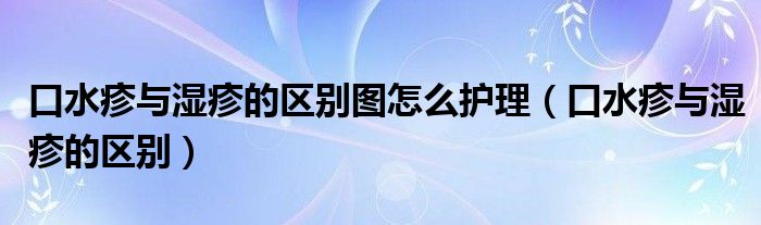 口水疹與濕疹的區(qū)別圖怎么護理（口水疹與濕疹的區(qū)別）