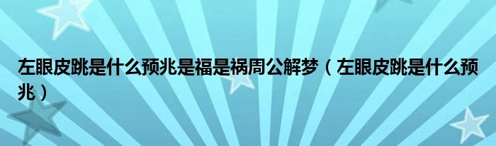 左眼皮跳是什么預(yù)兆是福是禍周公解夢（左眼皮跳是什么預(yù)兆）