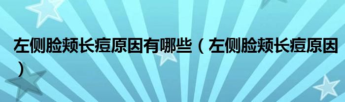 左側(cè)臉頰長痘原因有哪些（左側(cè)臉頰長痘原因）