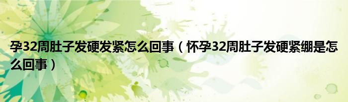 孕32周肚子發(fā)硬發(fā)緊怎么回事（懷孕32周肚子發(fā)硬緊繃是怎么回事）