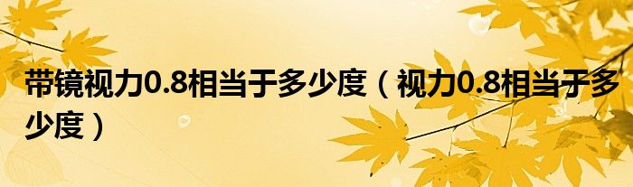 帶鏡視力0.8相當(dāng)于多少度（視力0.8相當(dāng)于多少度）