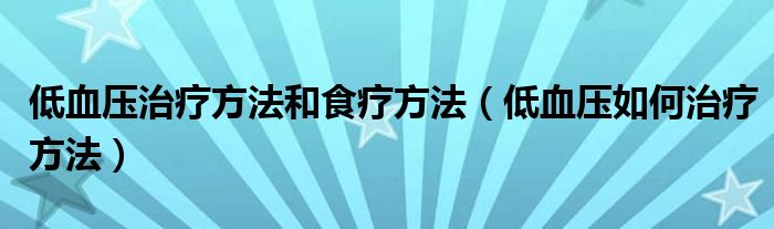 低血壓治療方法和食療方法（低血壓如何治療方法）