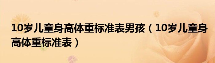 10歲兒童身高體重標(biāo)準(zhǔn)表男孩（10歲兒童身高體重標(biāo)準(zhǔn)表）