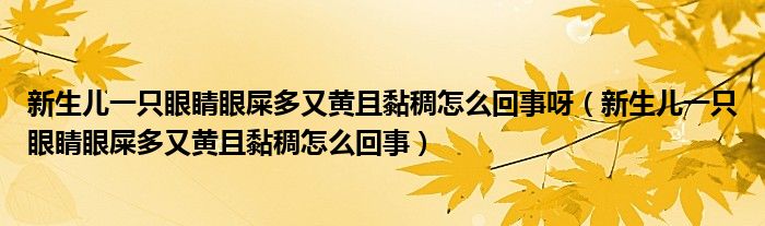 新生兒一只眼睛眼屎多又黃且黏稠怎么回事呀（新生兒一只眼睛眼屎多又黃且黏稠怎么回事）