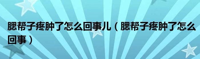 腮幫子疼腫了怎么回事兒（腮幫子疼腫了怎么回事）