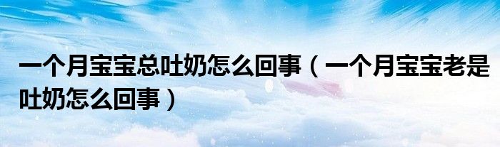 一個(gè)月寶寶總吐奶怎么回事（一個(gè)月寶寶老是吐奶怎么回事）