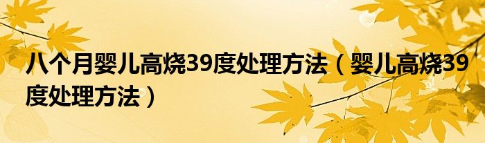 八個月嬰兒高燒39度處理方法（嬰兒高燒39度處理方法）