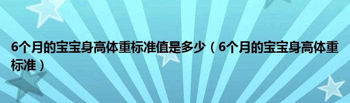 6個月的寶寶身高體重標準值是多少（6個月的寶寶身高體重標準）